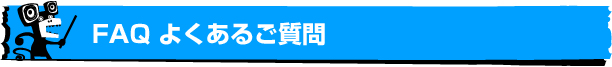 FAQ よくあるご質問 FAQ よくあるご質問