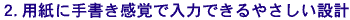 2.用紙に手書き感覚で入力できるやさしい設計