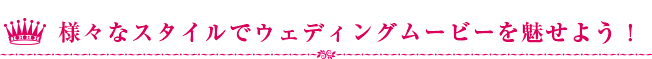 様々なスタイルでウェディングムービーを魅せよう！
