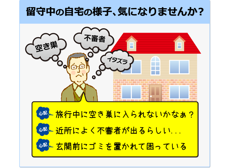 留守中の自宅の様子、気になりませんか？